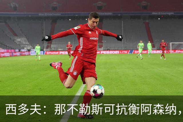 西多夫：那不勒斯可抗衡阿森纳，枪手客战更难